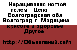 Наращивание ногтей гелем › Цена ­ 500 - Волгоградская обл., Волгоград г. Медицина, красота и здоровье » Другое   